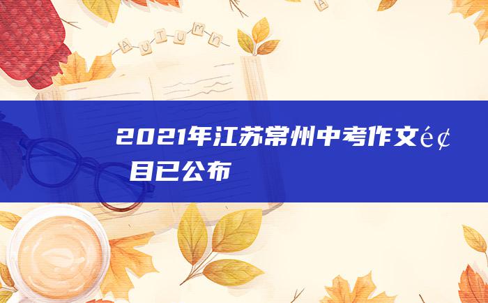 2021年江苏常州中考作文题目已公布