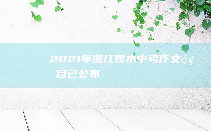 2021年浙江丽水中考作文题目已公布