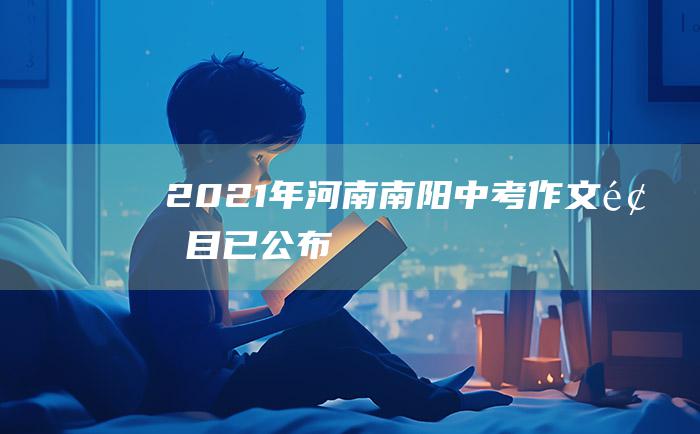 2021年河南南阳中考作文题目已公布