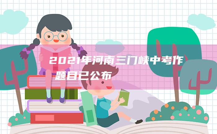 2021年河南三门峡中考作文题目已公布