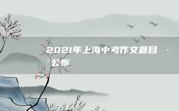 2021年上海中考作文题目已公布