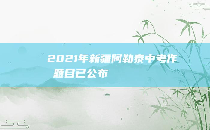 2021年新疆阿勒泰中考作文题目已公布