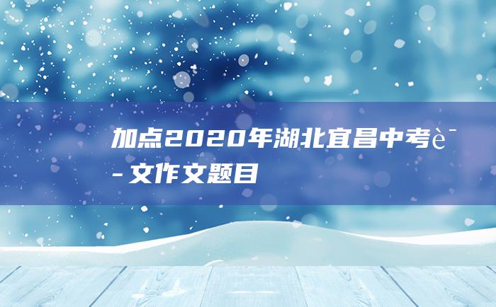 加点 2020年湖北宜昌中考语文作文题目