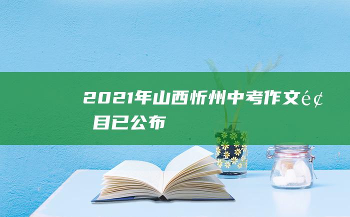 2021年山西忻州中考作文题目已公布