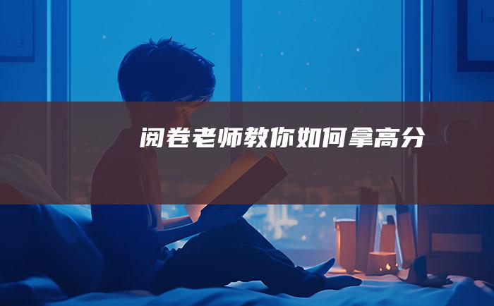 阅卷老师教你如何拿高分