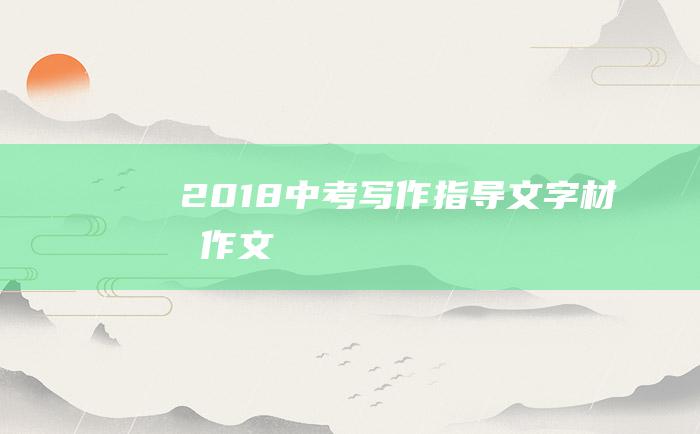 2018中考写作指导 文字材料作文