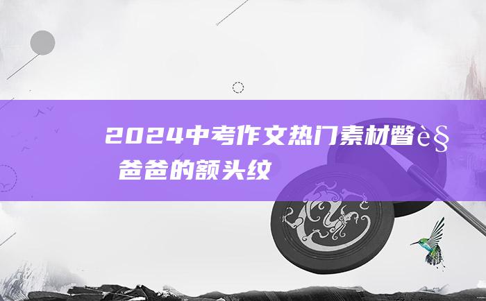 2024中考作文热门素材 瞥见 爸爸的额头纹