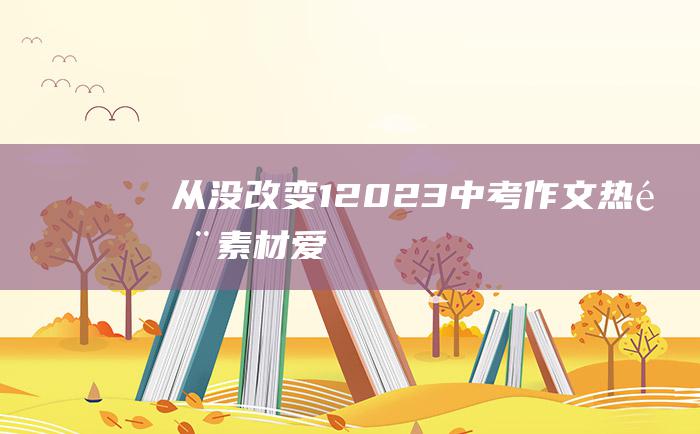 从没改变 1 2023中考作文热门素材 爱