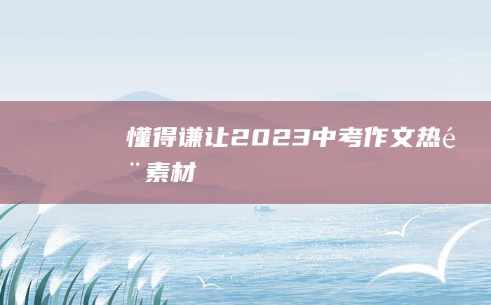 懂得谦让2023中考作文热门素材