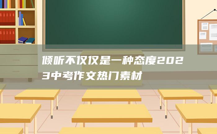 倾听 不仅仅是一种态度 2023中考作文热门素材