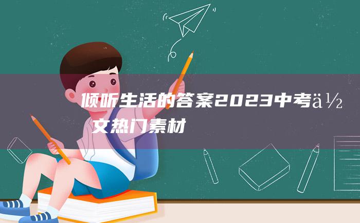 倾听生活的答案 2023中考作文热门素材