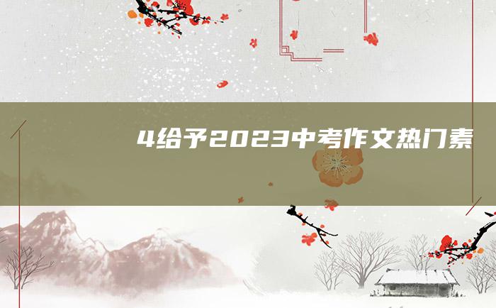 4 给予 2023中考作文热门素材