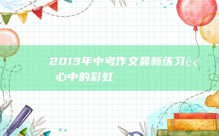 2013年中考作文最新练习题 心中的彩虹