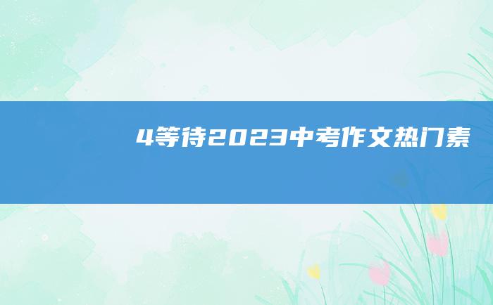 4 等待 2023中考作文热门素材