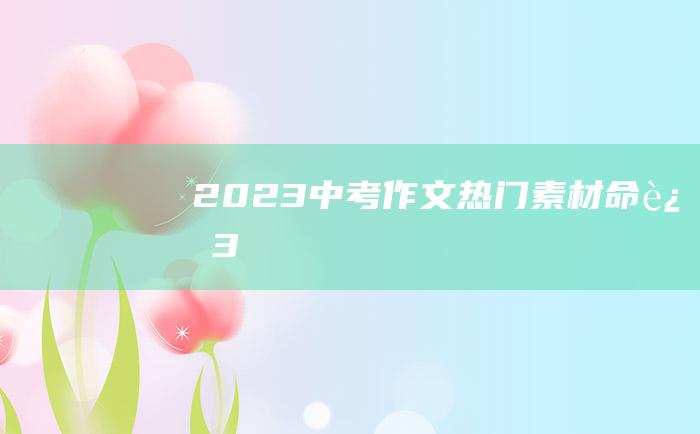 2023中考作文热门素材命运3