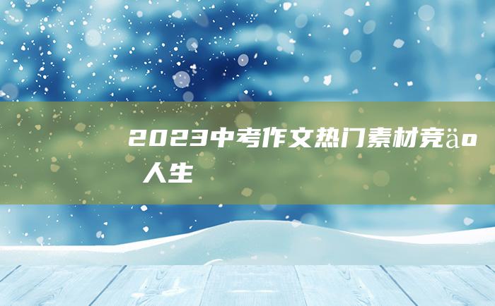 2023中考作文热门素材 竞争人生