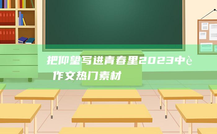 把仰望写进青春里 2023中考作文热门素材