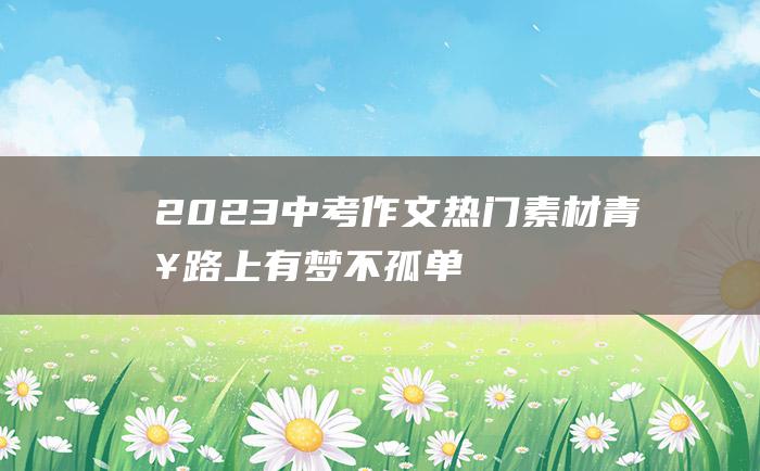 2023中考作文热门素材 青春路上有梦不孤单