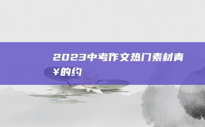 2023中考作文热门素材 青春的约