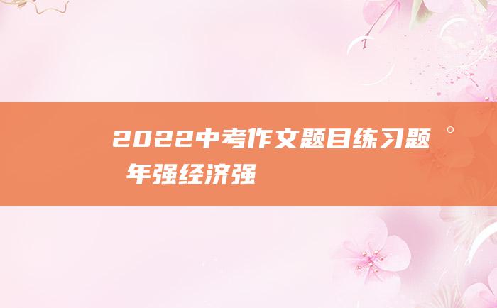 2022中考作文题目练习题 少年强 经济强