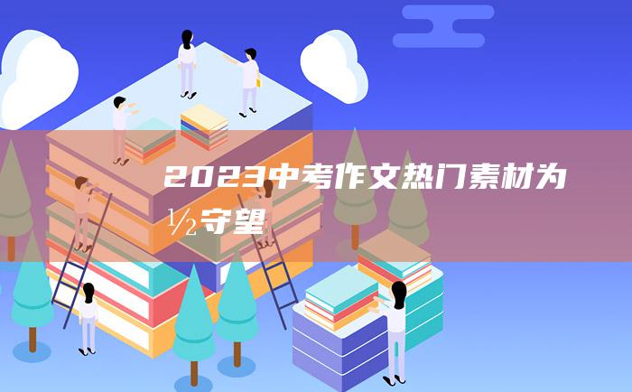 2023中考作文热门素材 为国守望