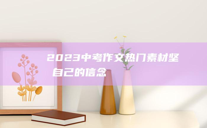 2023中考作文热门素材 坚持自己的信念