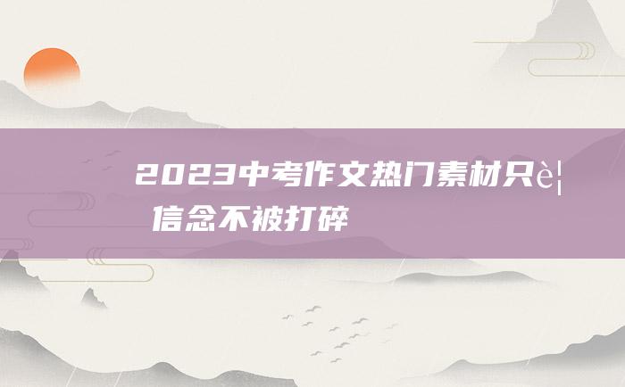 2023中考作文热门素材 只要信念不被打碎