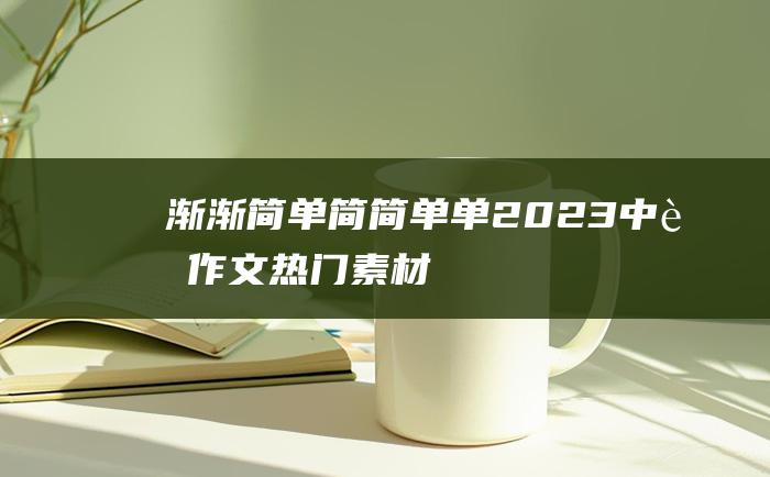 渐渐简单 简简单单 2023中考作文热门素材