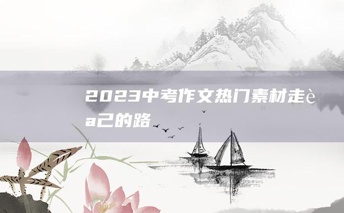 2023中考作文热门素材走自己的路