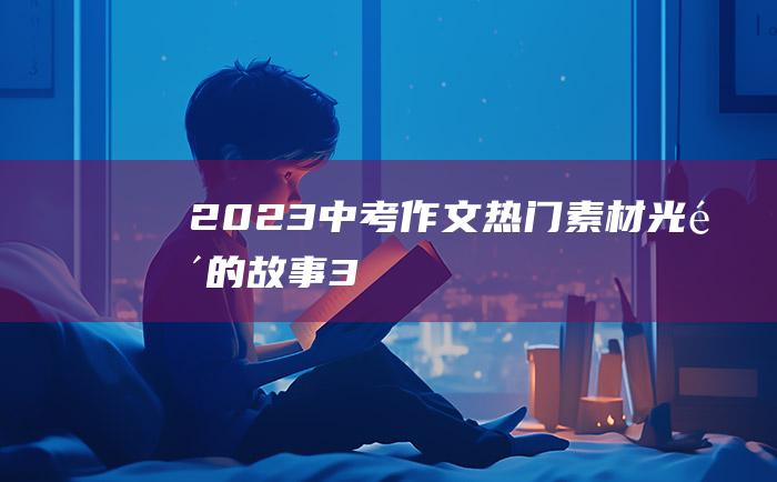 2023中考作文热门素材 光阴的故事 3