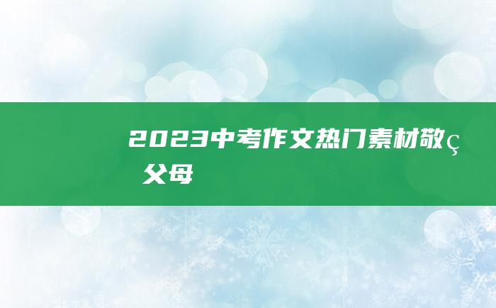 2023中考作文热门素材 敬畏父母