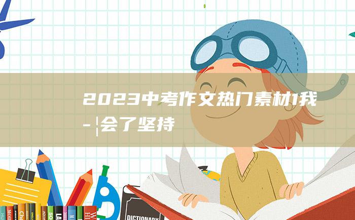 2023中考作文热门素材 1 我学会了坚持