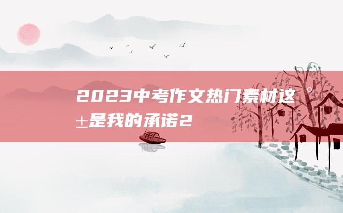 2023中考作文热门素材 这就是我的承诺 2