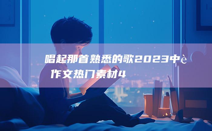 唱起那首熟悉的歌 2023中考作文热门素材 4