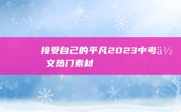 接受自己的平凡 2023中考作文热门素材