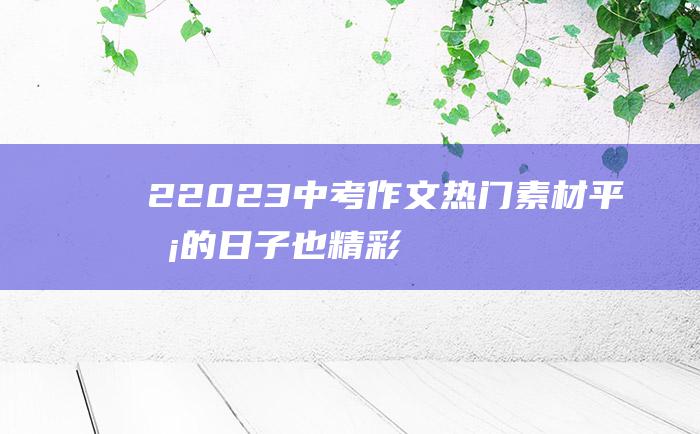 2 2023中考作文热门素材 平凡的日子也精彩