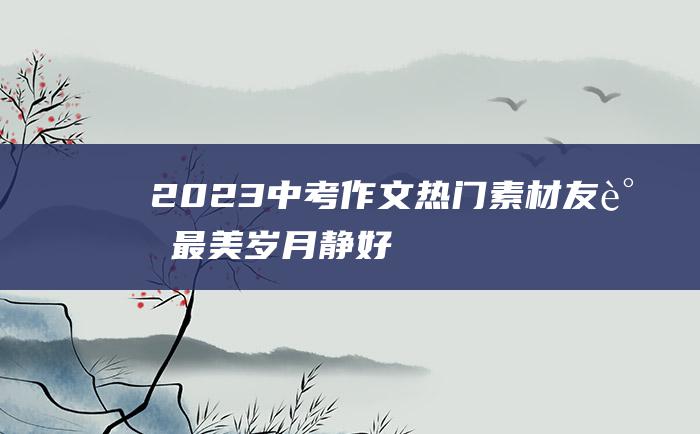 2023中考作文热门素材 友谊最美 岁月静好