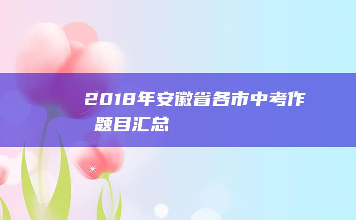 2018年安徽省各市中考作文题目汇总