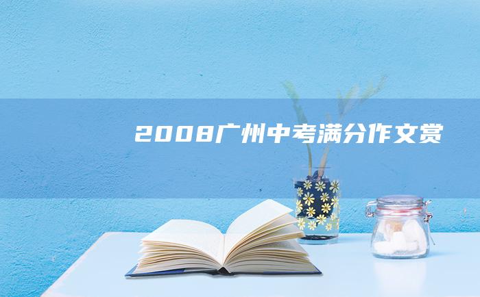 2008广州中考满分作文赏析