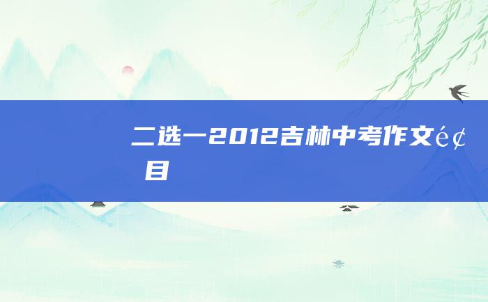 二选一 2012吉林中考作文题目