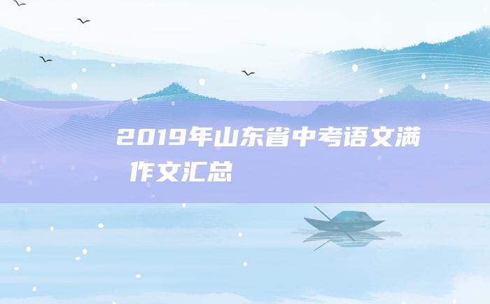 2019年山东省中考语文满分作文汇总