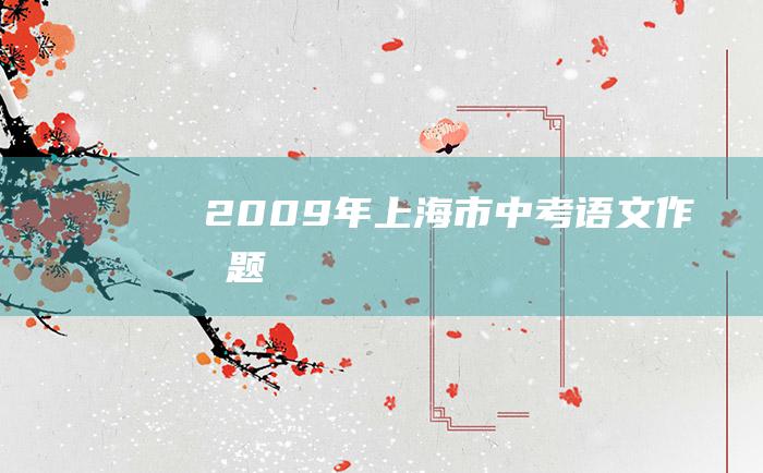 2009年上海市中考语文作文题