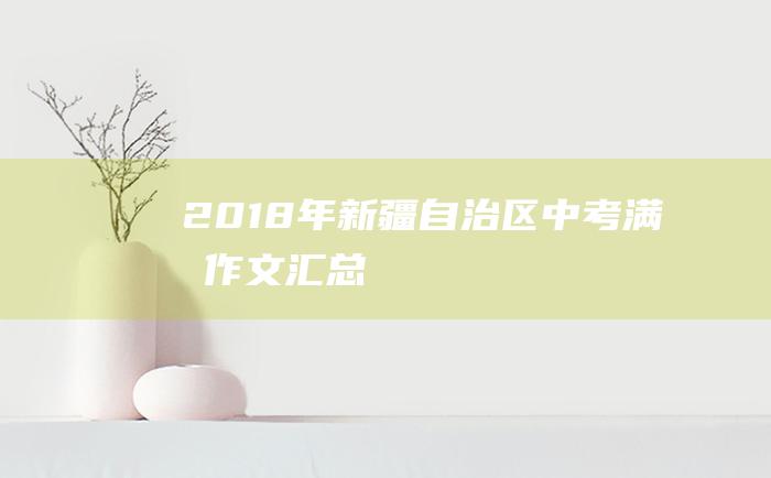 2018年新疆自治区中考满分作文汇总