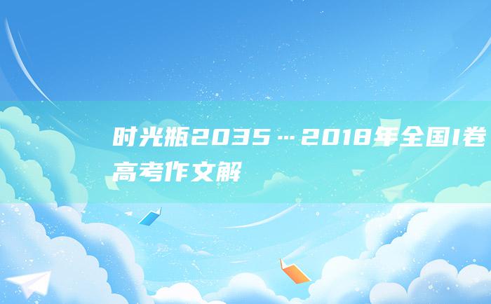 时光瓶2035…2018年全国I卷高考作文解