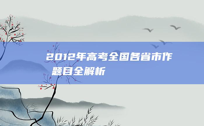 2012年高考全国各省市作文题目全解析