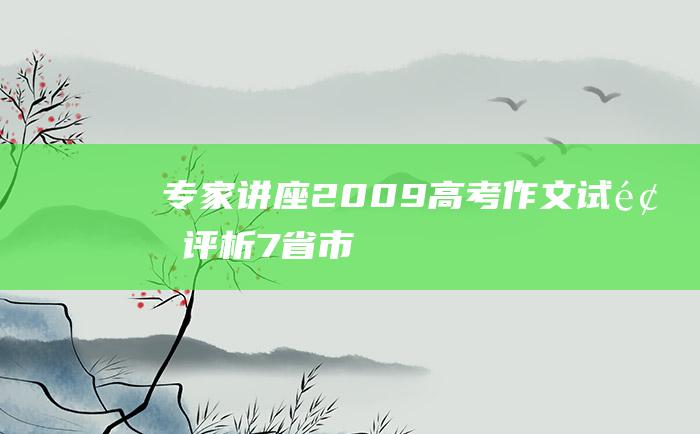 专家讲座 2009高考作文试题评析 7省市