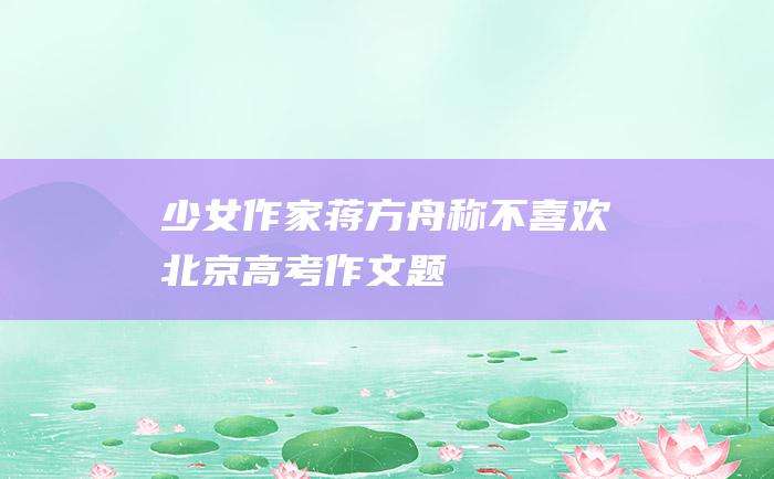 少女作家蒋方舟称不喜欢北京高考作文题