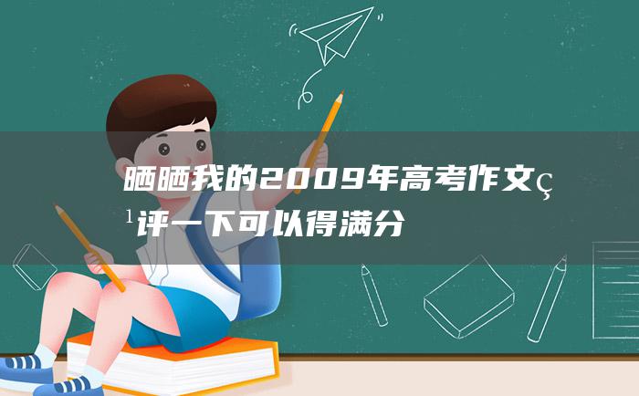 晒晒我的2009年高考作文点评一下可以得满分吗