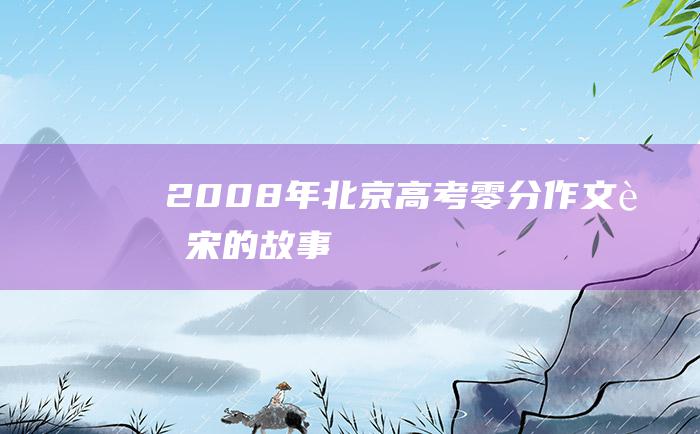 2008年北京高考零分作文老宋的故事