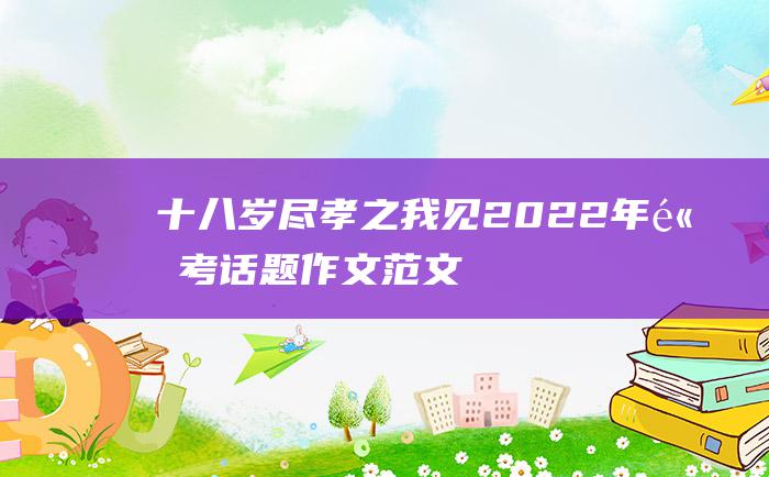 十八岁尽孝之我见 2022年高考话题作文范文